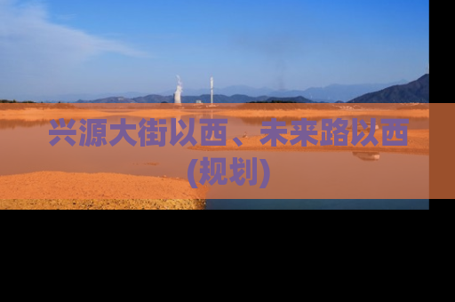 兴源大街以西、未来路以西(规划)