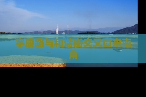 宇康路与和谐街交叉口东南角
