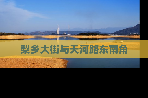 梨乡大街与天河路东南角
