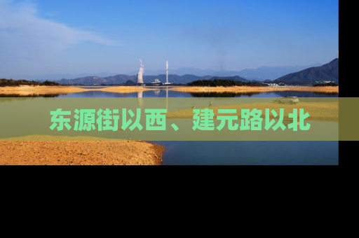 东源街以西、建元路以北