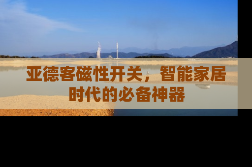 亚德客磁性开关，智能家居时代的必备神器