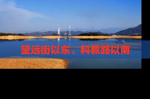望远街以东、科教路以南