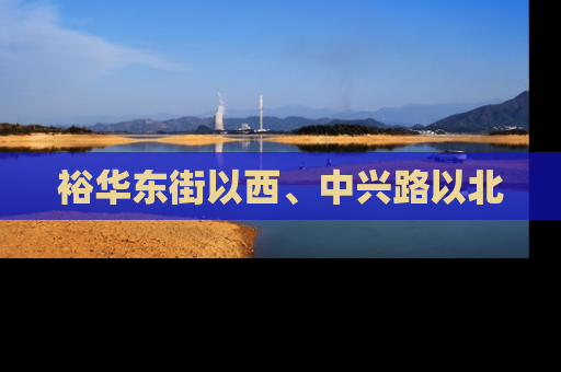 裕华东街以西、中兴路以北