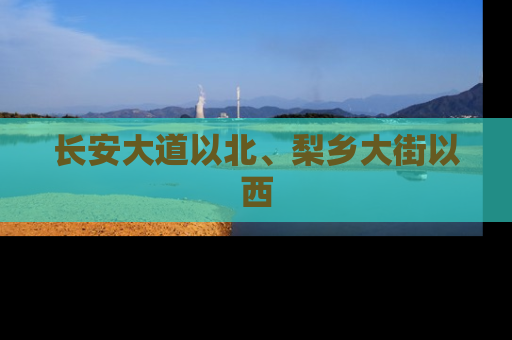 长安大道以北、梨乡大街以西