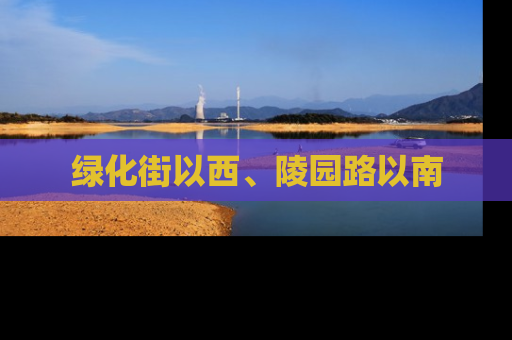 绿化街以西、陵园路以南