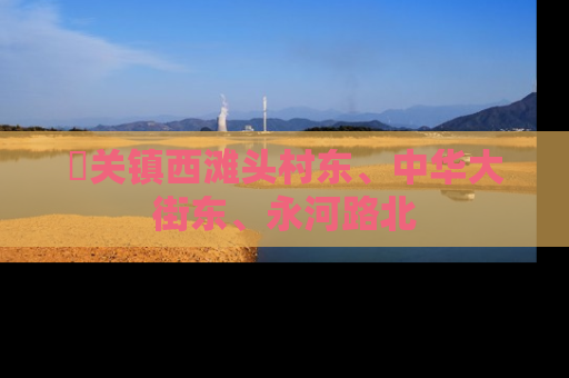 洺关镇西滩头村东、中华大街东、永河路北