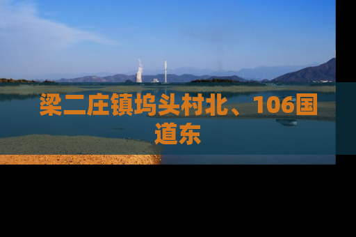 梁二庄镇坞头村北、106国道东
