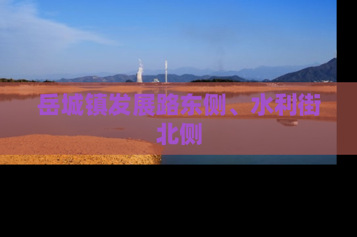 岳城镇发展路东侧、水利街北侧