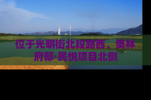 位于光明街北段路西、奥林府邸·民悦项目北侧