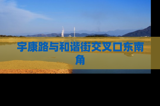 宇康路与和谐街交叉口东南角