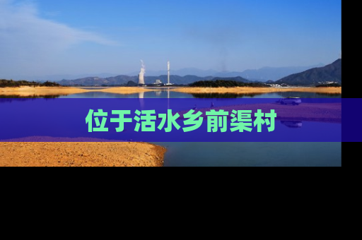 位于活水乡前渠村