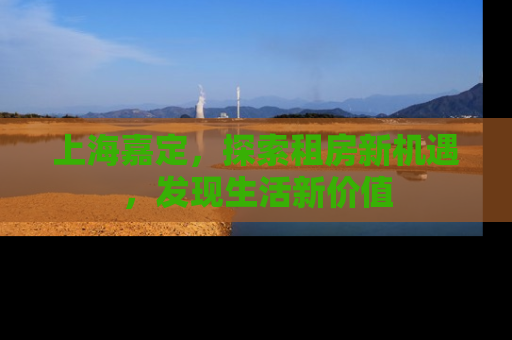 上海嘉定，探索租房新机遇，发现生活新价值