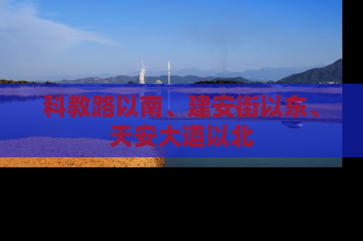 科教路以南、建安街以东、天安大道以北