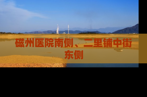 磁州医院南侧、二里铺中街东侧