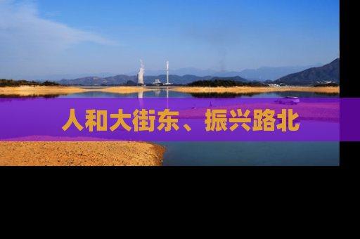 人和大街东、振兴路北